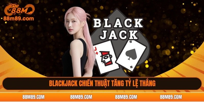 Blackjack casino chiến thuật tăng tỷ lệ thắng