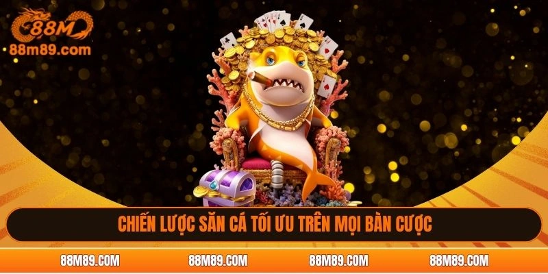 Chiến lược săn cá tối ưu trên mọi bàn cược