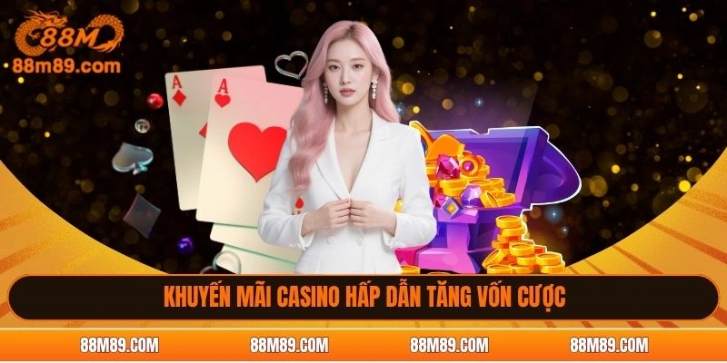 Khuyến mãi casino hấp dẫn tăng vốn cược