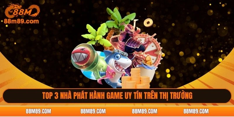 Top 3 nhà phát hành game uy tín trên thị trường